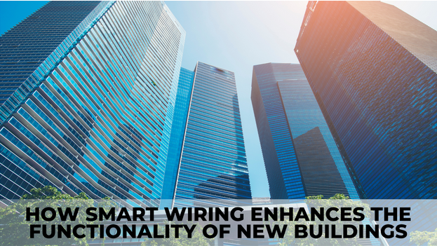 How Smart Wiring Enhances the Functionality of New Buildings