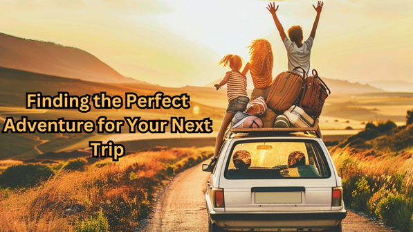 Finding the Perfect Adventure for Your Next Trip