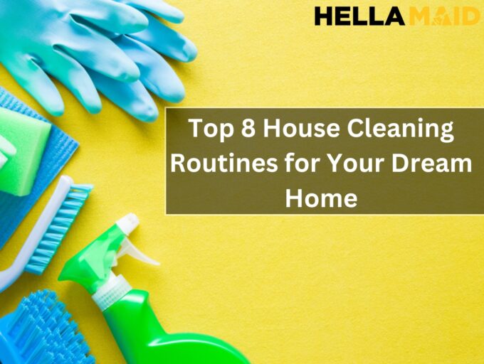 Top 8 House Cleaning Routines for Your Dream Home